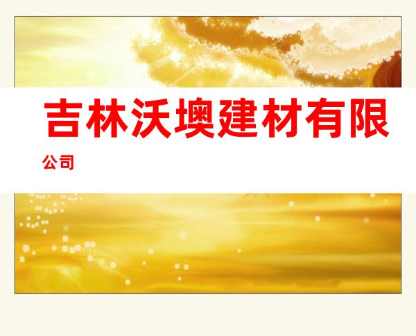 吉林沃墺建材有限公司