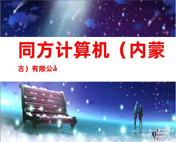 同方计算机（内蒙古）有限公司